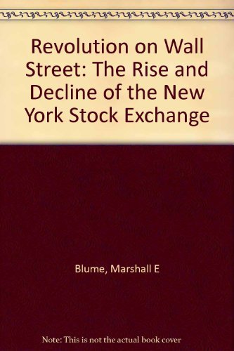 Revolution on Wall Street: The Rise and Decline of the New York Stock Exchange (9780393035261) by Blume, Marshall E.; Siegel, Jeremy J.; Rottenberg, Dan