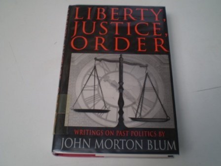 Liberty Justice Order: Essays on Past Politics - Blum, John Morton