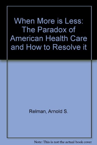 When More Is Less: The Paradox of American Health Care and How to Resolve It (9780393035797) by Relman, Arnold S.