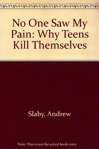 Imagen de archivo de No One Saw My Pain : Why Teens Kill Themselves a la venta por Better World Books