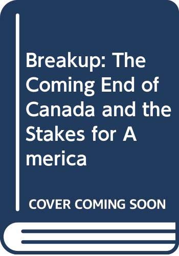 Imagen de archivo de Breakup : The Coming End of Canada and the Stakes for America a la venta por Better World Books