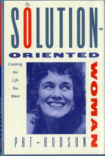 Stock image for The Solution-Oriented Woman : Creating the Life You Want for sale by Better World Books: West