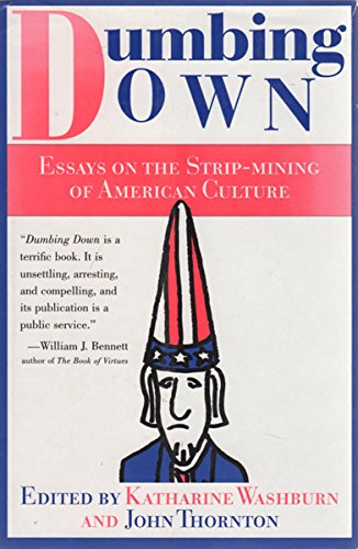 Imagen de archivo de Dumbing Down : Essays on the Strip-Mining of American Culture a la venta por Better World Books