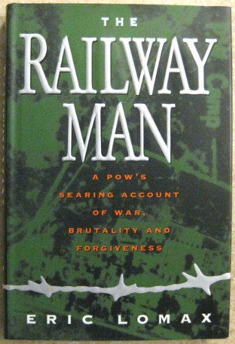 Stock image for The Railway Man: A Pows Searing Account of War, Brutality and Forgiveness for sale by Reuseabook
