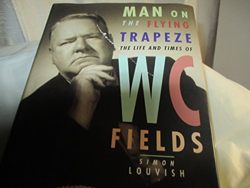 Stock image for Man on the Flying Trapeze: The Life and Times of W. C. Fields for sale by rarefirsts