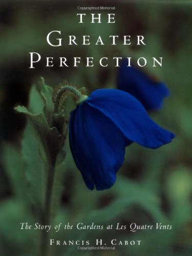 Stock image for The Greater Perfection: The Story of the Gardens at Les Quatre Vents for sale by Goodwill of Colorado