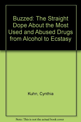 Buzzed: The Straight Dope About the Most Used and Abused Drugs from Alcohol to Ecstasy (9780393045888) by Kuhn, Cynthia; Swartzwelder, Scott, Ph.D.; Wilson, Wilkie, Ph.D.; Wilson, Heather; Foster, Jeremy; Duke University Medical Center