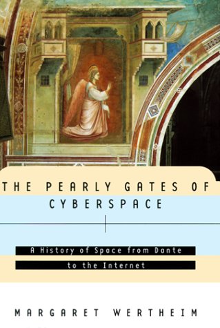 The Pearly Gates of Cyberspace: A History of Space from Dante to the Internet - Margaret Wertheim