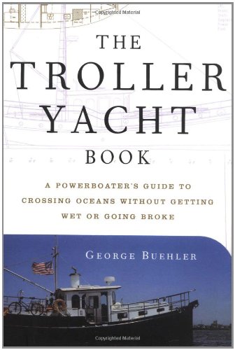 Stock image for The Troller Yacht Book: Powerboater's Guide to Crossing Oceans without Getting Wet or Going Broke for sale by Stillwaters Environmental Ctr of the Great Peninsula Conservancy