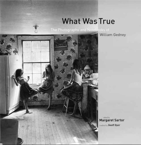 Stock image for What Was True: The Photographs and Notebooks of William Gedney for sale by Stephen Bulger Gallery