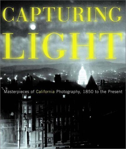 Stock image for Capturing Light : Masterpieces of California Photography, 1850 to the Present for sale by Better World Books