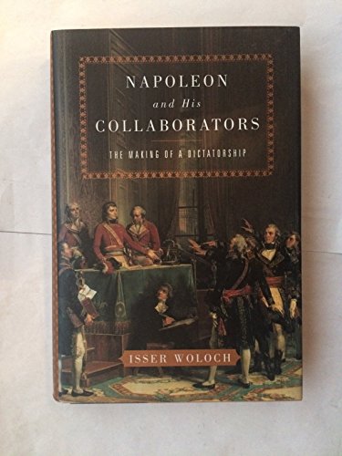 Imagen de archivo de Napoleon and His Collaborators: The Making of a Dictatorship a la venta por Wonder Book