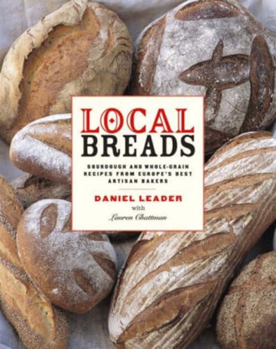 LOCAL BREADS Sourdough and Whole-Grain Recipes from Europe's Best Artisan Bakers