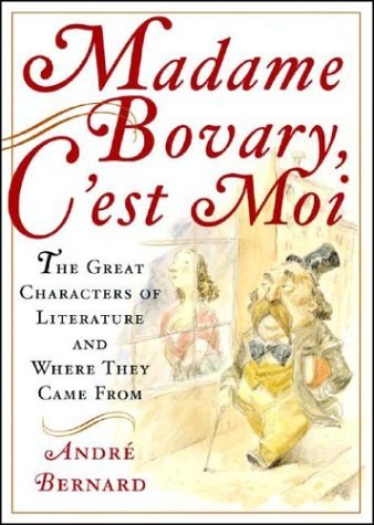 Imagen de archivo de Madame Bovary, C'est Moi: The Great Characters of Literature and Where They Came From a la venta por Wonder Book
