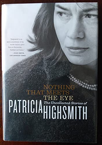 Beispielbild fr Nothing That Meets the Eye: The Uncollected Stories of Patricia Highsmith zum Verkauf von ThriftBooks-Dallas