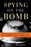 Imagen de archivo de Spying on the Bomb: American Nuclear Intelligence from Nazi Germany to Iran and North Korea a la venta por Books From California