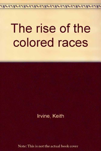 Imagen de archivo de The Rise of the Colored Races:A History of Their Cultures,Societies,and Interplay With The White World a la venta por THE BOOK BROTHERS
