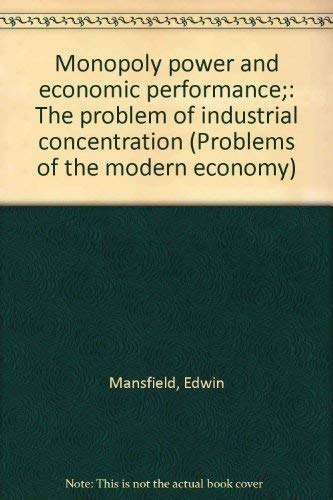 Monopoly power and economic performance;: The problem of industrial concentration (Problems of the modern economy) (9780393054484) by Mansfield, Edwin