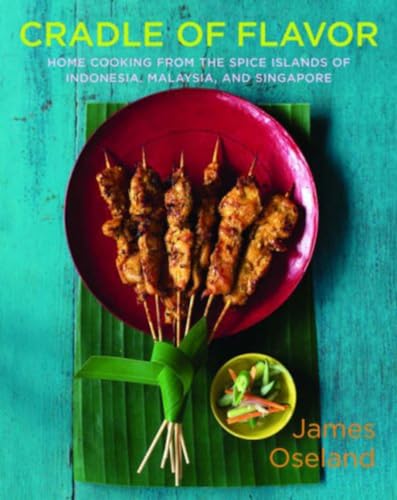 Cradle of Flavor: Home Cooking from the Spice Islands of Indonesia, Singapore, and Malaysia (9780393054774) by Oseland, James