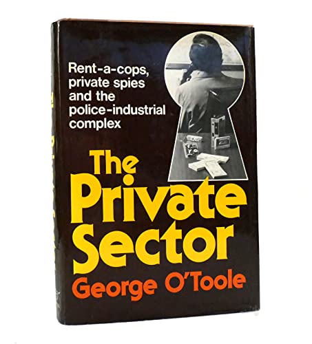 9780393056471: The Private Sector: Private Spies, Rent-A-Cops, and the Police-Industrial Complex