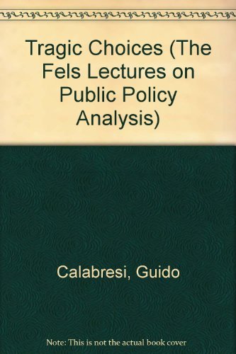 Tragic Choices (The Fels Lectures on Public Policy Analysis) (9780393056495) by Calabresi, Guido; Bobbitt, Philip