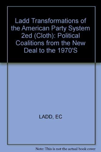 Transformations of the American Party System: Political Coalitions from the New Deal to the 1970's (9780393056600) by Ladd, Everett Carll