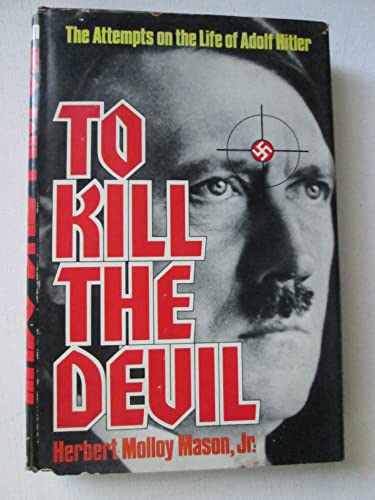 Imagen de archivo de To Kill the Devil: The Attempts on the Life of Adolph Hitler a la venta por WeSavings LLC
