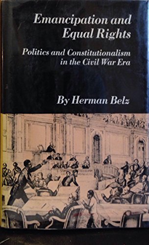 Emancipation and equal rights: Politics and constitutionalism in the Civil War era (The Norton essays in American history) (9780393056921) by Belz, Herman