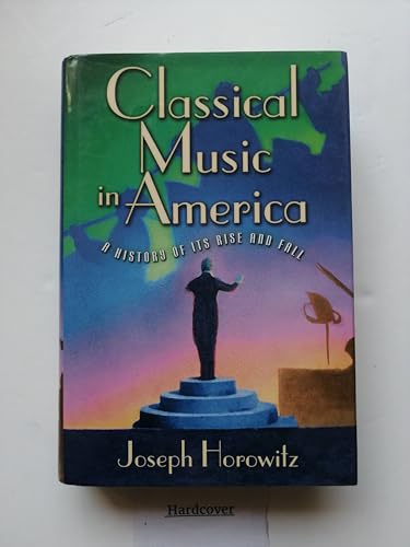 Stock image for Classical Music in America : A History of Its Rise and Fall for sale by Lowry's Books