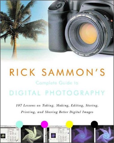 Stock image for Rick Sammon's Complete Guide to Digital Photography: 107 Lessons on Taking, Making, Editing, Storing, Printing, and Sharing Better Digital Images [Wit for sale by ThriftBooks-Dallas