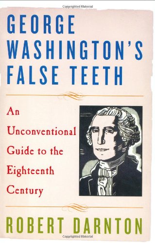 Imagen de archivo de George Washington's False Teeth : An Unconventional Guide to the Eighteenth Century a la venta por Better World Books