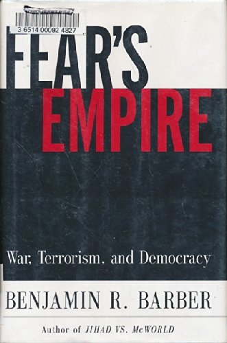 Fear's Empire: War, Terrorism, and Democracy in the Age of Independence (9780393058369) by Barber, Benjamin R.