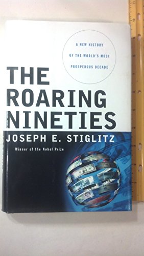 The Roaring Nineties: A New History of the World's Most Prosperous Decade - Joseph E. Stiglitz