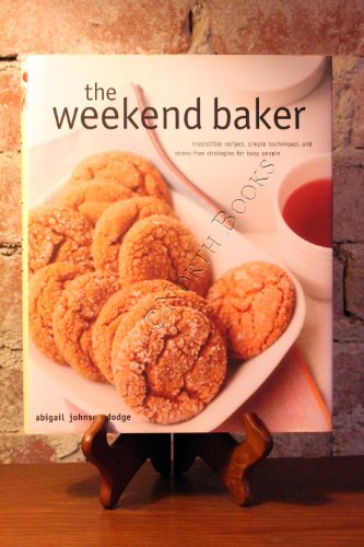 Stock image for The Weekend Baker: Irresistible Recipes, Simple Techniques, And Stress Free Strategies For Busy People for sale by Jenson Books Inc
