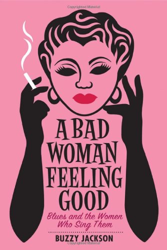 A Bad Woman Feeling Good: Blues and the Women Who Sing Them - Jackson, Buzzy