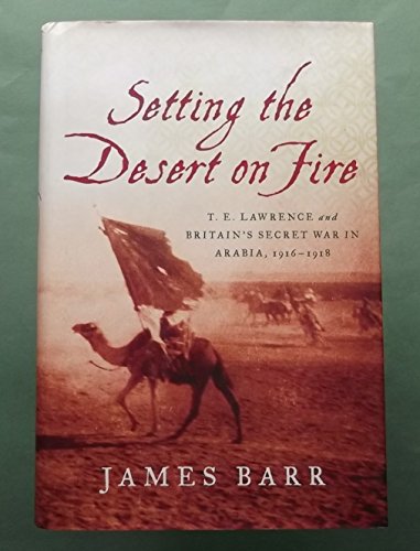 Imagen de archivo de Setting the Desert on Fire: T. E. Lawrence and Britain's Secret War in Arabia, 1916-1918 a la venta por SecondSale