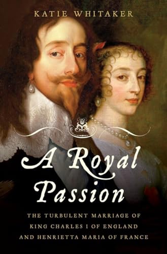 Stock image for A Royal Passion: The Turbulent Marriage of King Charles I of England and Henrietta Maria of France for sale by Jenson Books Inc