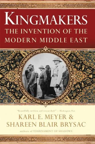 Kingmakers: The Invention of the Modern Middle East. - Kart E. Meyer and Shareen Blair Brysac.
