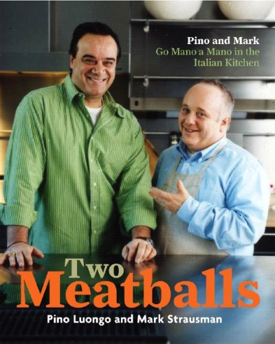 Two Meatballs â€“ Pino and Mark Go Mano a Mano in the Italian Kitchen (9780393062021) by Luongo, Pino; Strausman, Mark