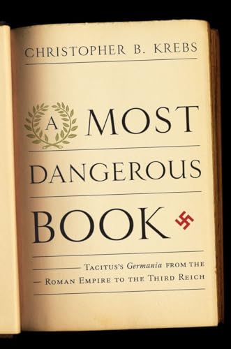 A Most Dangerous Book: Tacitus's Germania from the Roman Empire to the Third Reich - Krebs, Christopher B.