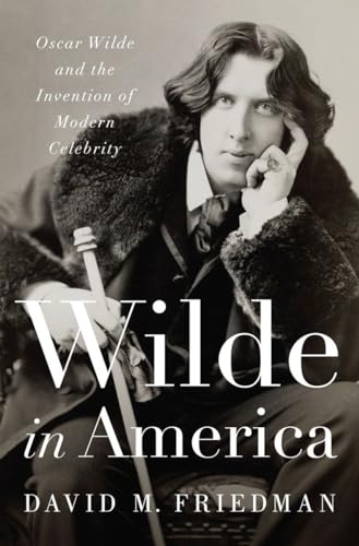 Stock image for Wilde in America : Oscar Wilde and the Invention of Modern Celebrity for sale by Better World Books