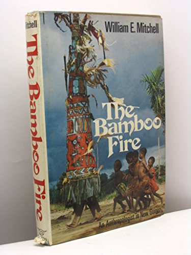 THE BAMBOO FIRE : AN ANTHROPOLOGIST IN NEW GUINEA [SIGNED]