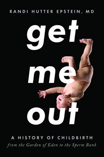 Beispielbild fr Get Me Out: A History of Childbirth from the Garden of Eden to the Sperm Bank zum Verkauf von Wonder Book