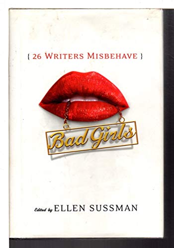 BAD GIRLS: 26 Writers Misbehave. - [Anthology, signed] Sussman, Ellen, editor; Ann Hood and Pam Houston, signed.