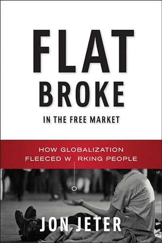 Flat Broke in the Free Market: How Globalization Fleeced Working People