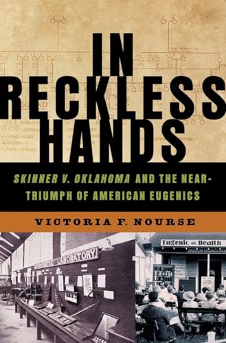 In Reckless Hands: Skinner v. Oklahoma and the Near-Triumph of American Eugenics - Victoria F. Nourse