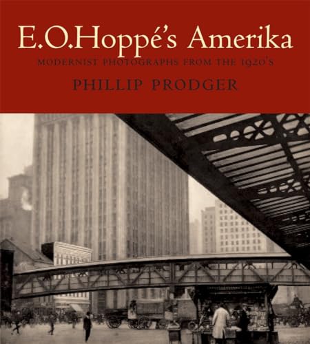 E.O. HOPPE'S AMERIKA; MODERNIST PHOTOGRAPHS FROM THE 1920'S. [Emil Otto Hoppe's America; Modernist Photographs from the Twenties.] - Prodger, Phillip. [E.O. Hoppe - Emil Otto Hoppe, 1878-1972.]