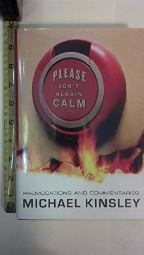 Please Don't Remain Calm: Provocations and Commentaries (9780393066548) by Kinsley, Michael