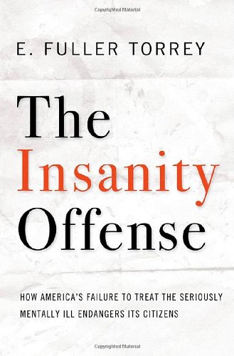 Stock image for The Insanity Offense : How America's Failure to Treat the Seriously Mentally Ill Endangers Its Citizens for sale by Better World Books: West