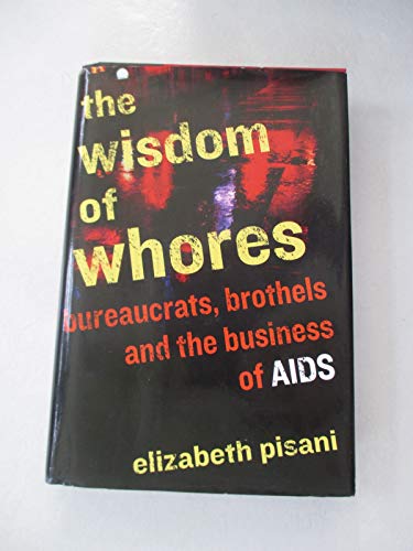 Stock image for The Wisdom of Whores : Bureaucrats, Brothels, and the Business of AIDS for sale by Better World Books: West